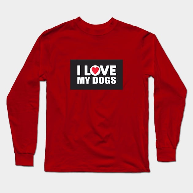 I Love My Dogs Long Sleeve T-Shirt by Dale Preston Design